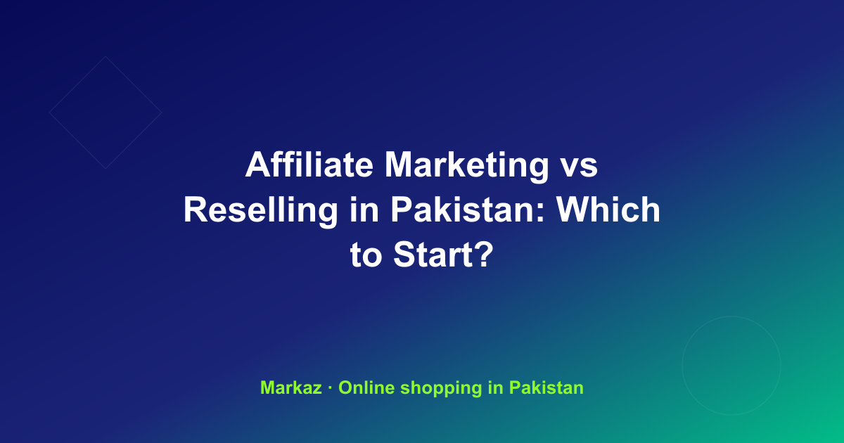 Affiliate Marketing vs Reselling in Pakistan: Which to Start?