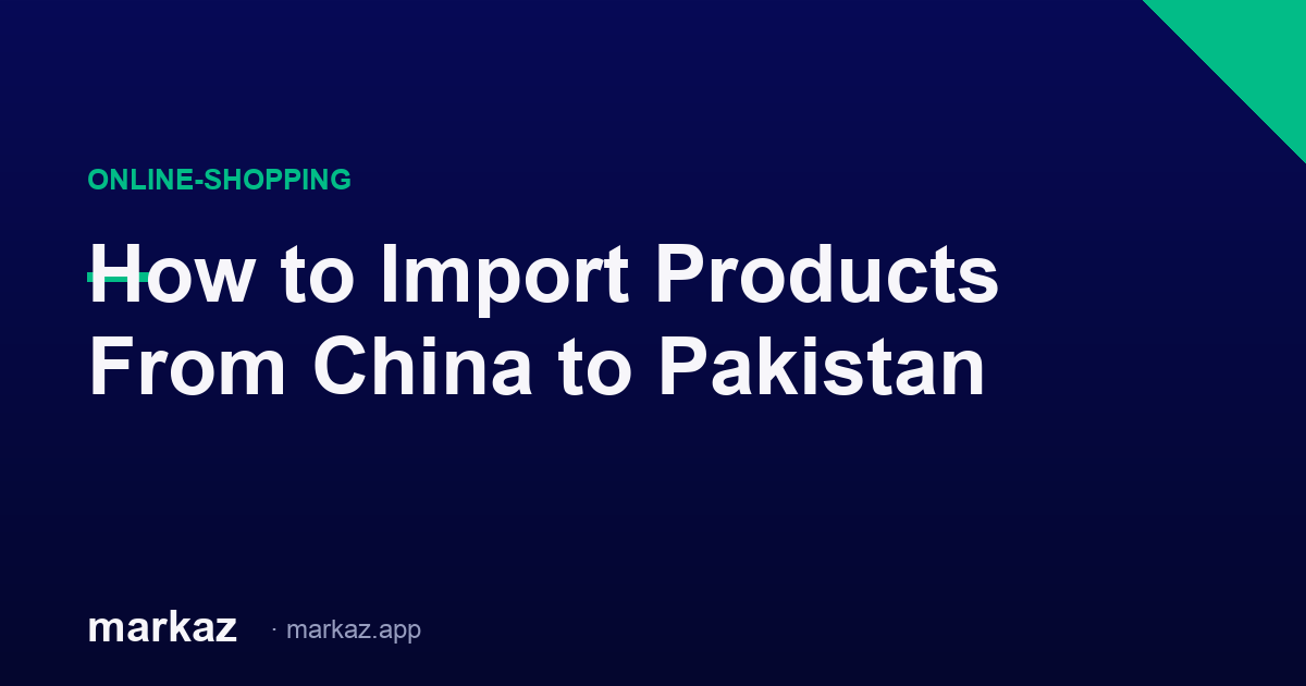 How to Import Products From China to Pakistan