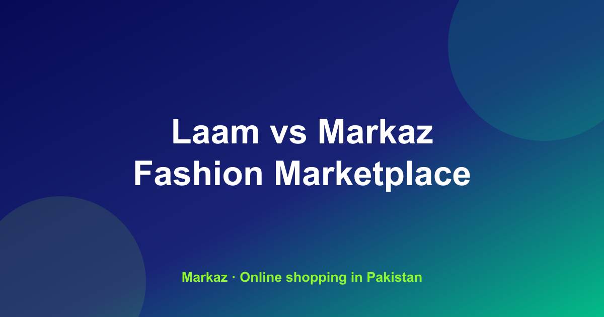 Laam vs Markaz: Which Pakistani Fashion Marketplace Fits Your Wardrobe in 2026?