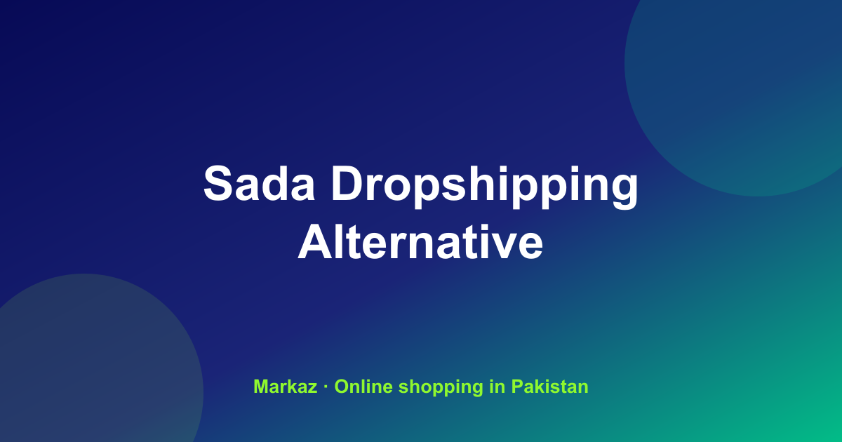 Sada Dropshipping Alternative: Why Pakistani Resellers Choose Markaz (2026)