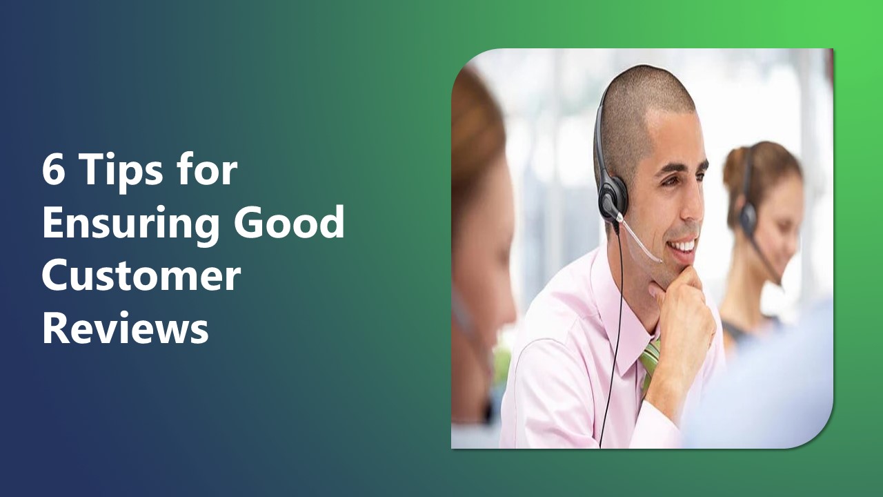 6 Tips for Ensuring Good Customer Reviews